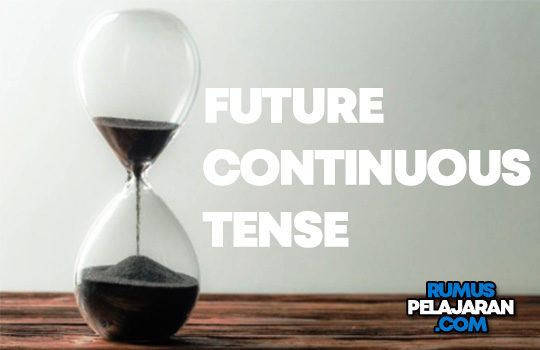 Pengertian Future Continuous Tense Rumus Macam Fungsi Contoh Kalimat